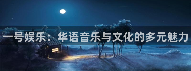 蓝狮在线彩票官网：一号娱乐：华语音乐与文化的多元魅力